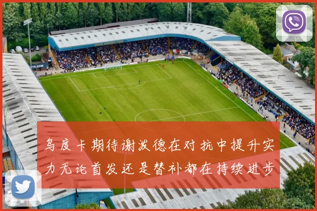 乌度卡期待谢泼德在对抗中提升实力无论首发还是替补都在持续进步